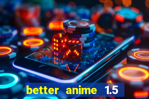 better anime 1.5 apk download